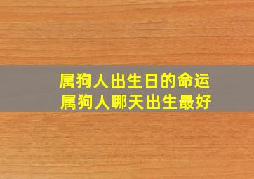 属狗人出生日的命运 属狗人哪天出生最好